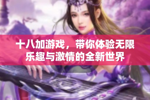 十八加游戏，带你体验无限乐趣与激情的全新世界