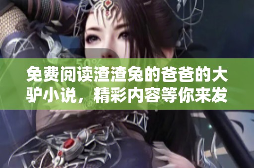 免费阅读渣渣兔的爸爸的大驴小说，精彩内容等你来发现