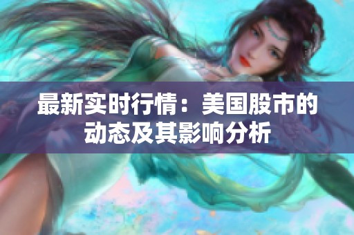 最新实时行情：美国股市的动态及其影响分析