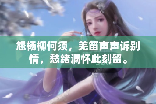怨杨柳何须，羌笛声声诉别情，愁绪满怀此刻留。