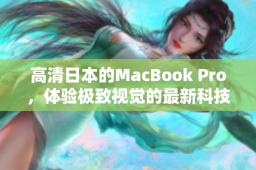 高清日本的MacBook Pro，体验极致视觉的最新科技魅力