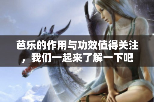 芭乐的作用与功效值得关注，我们一起来了解一下吧
