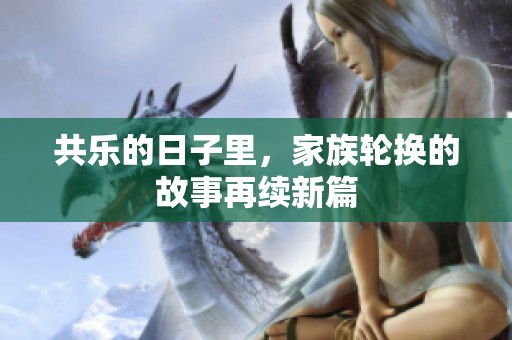 共乐的日子里，家族轮换的故事再续新篇
