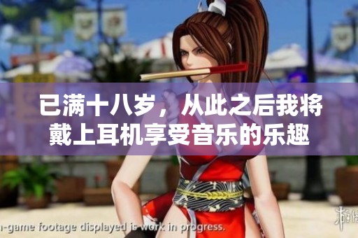 已满十八岁，从此之后我将戴上耳机享受音乐的乐趣