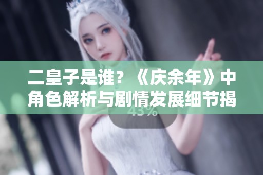 二皇子是谁？《庆余年》中角色解析与剧情发展细节揭秘