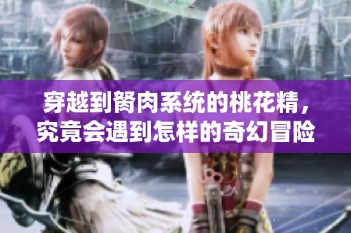 穿越到胬肉系统的桃花精，究竟会遇到怎样的奇幻冒险呢