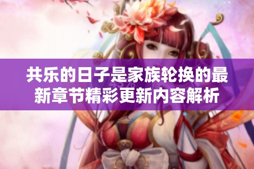 共乐的日子是家族轮换的最新章节精彩更新内容解析