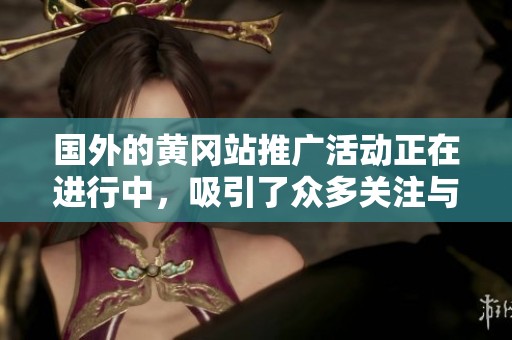 国外的黄冈站推广活动正在进行中，吸引了众多关注与参与。