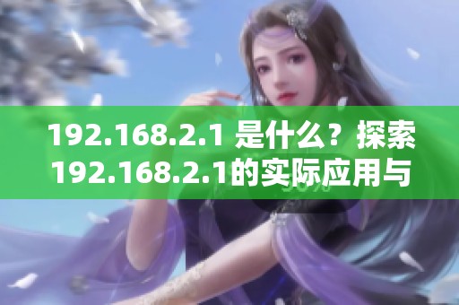 192.168.2.1 是什么？探索192.168.2.1的实际应用与功能。