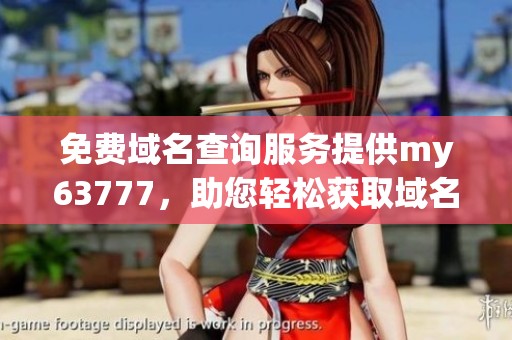 免费域名查询服务提供my63777，助您轻松获取域名信息