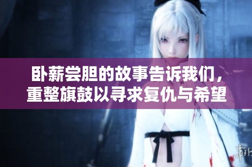 卧薪尝胆的故事告诉我们，重整旗鼓以寻求复仇与希望