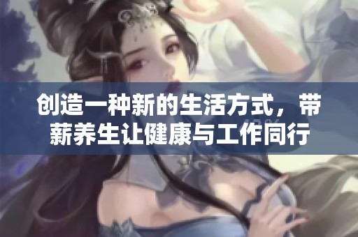 创造一种新的生活方式，带薪养生让健康与工作同行