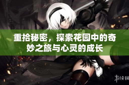 重拾秘密，探索花园中的奇妙之旅与心灵的成长