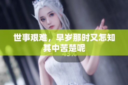 世事艰难，早岁那时又怎知其中苦楚呢