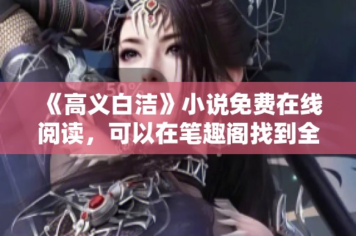 《高义白洁》小说免费在线阅读，可以在笔趣阁找到全文哦！