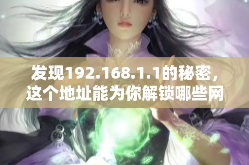 发现192.168.1.1的秘密，这个地址能为你解锁哪些网络功能呢