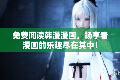 免费阅读韩漫漫画，畅享看漫画的乐趣尽在其中！