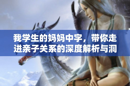 我学生的妈妈中字，带你走进亲子关系的深度解析与洞察