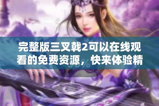 完整版三叉戟2可以在线观看的免费资源，快来体验精彩内容吧