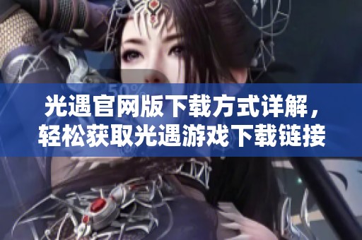 光遇官网版下载方式详解，轻松获取光遇游戏下载链接