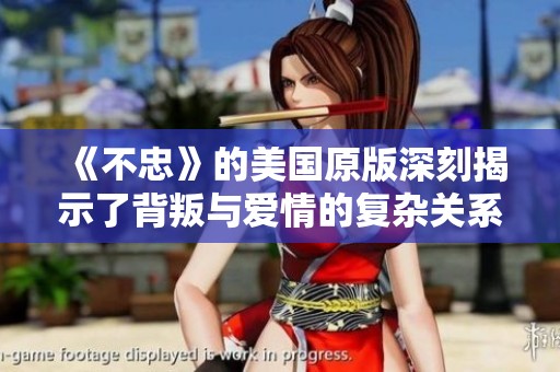《不忠》的美国原版深刻揭示了背叛与爱情的复杂关系