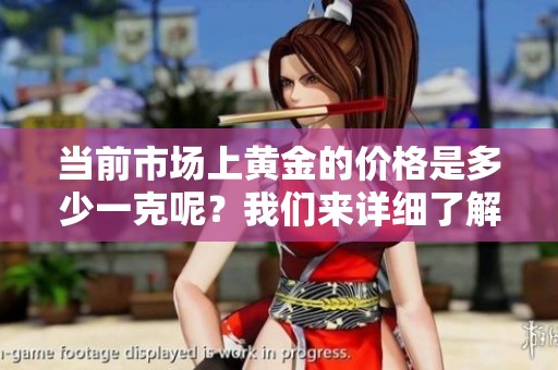 当前市场上黄金的价格是多少一克呢？我们来详细了解一下。