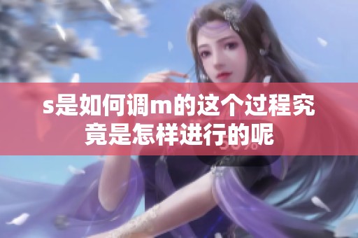 s是如何调m的这个过程究竟是怎样进行的呢