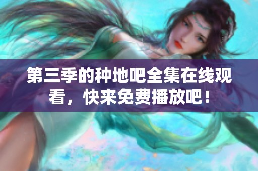 第三季的种地吧全集在线观看，快来免费播放吧！