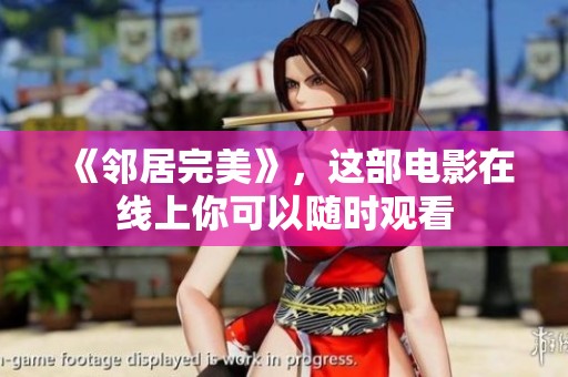 《邻居完美》，这部电影在线上你可以随时观看