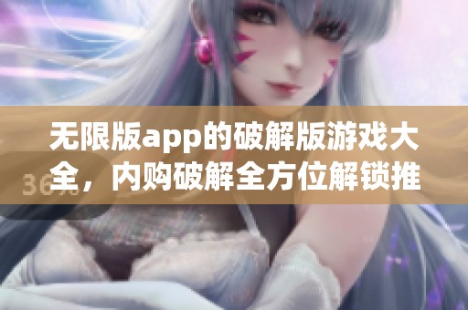 无限版app的破解版游戏大全，内购破解全方位解锁推荐