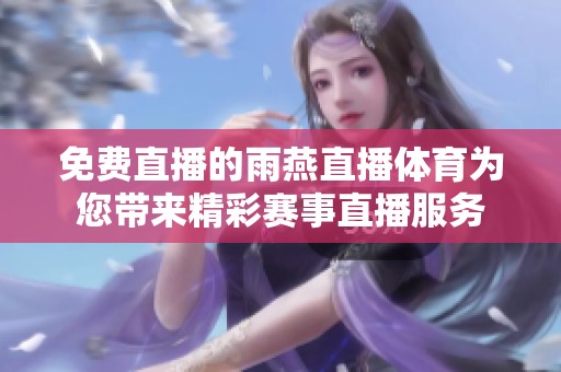 免费直播的雨燕直播**为您带来精彩赛事直播服务