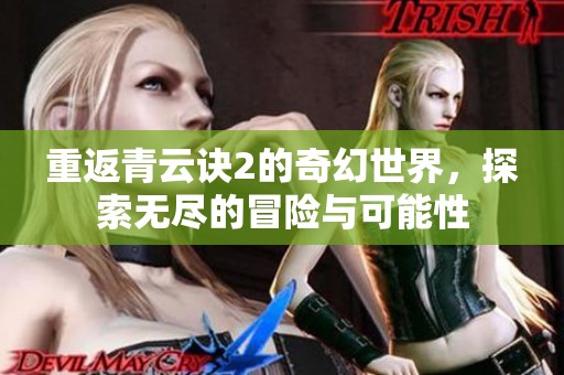 重返青云诀2的奇幻世界，探索无尽的冒险与可能性
