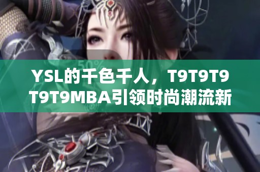 YSL的千色千人，T9T9T9T9T9MBA引领时尚潮流新风尚