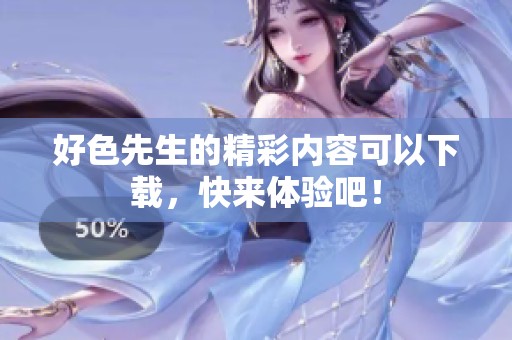 好色先生的精彩内容可以下载，快来体验吧！