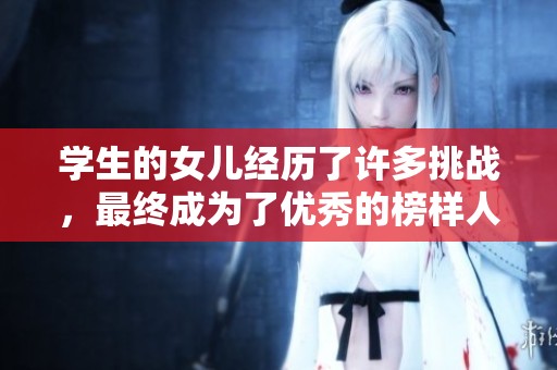 学生的女儿经历了许多挑战，最终成为了优秀的榜样人物
