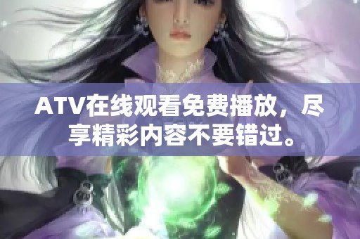 ATV在线观看免费播放，尽享精彩内容不要错过。