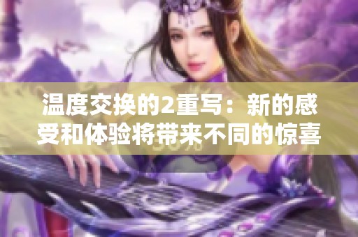 温度交换的2重写：新的感受和体验将带来不同的惊喜与感动
