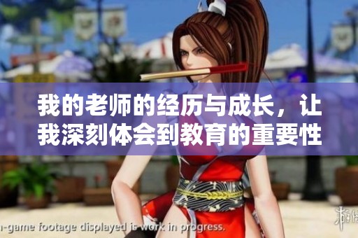 我的老师的经历与成长，让我深刻体会到教育的重要性。