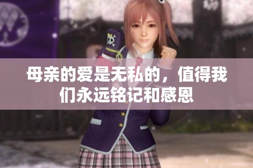 母亲的爱是无私的，值得我们永远铭记和感恩