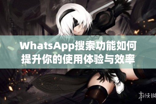 WhatsApp搜索功能如何提升你的使用体验与效率