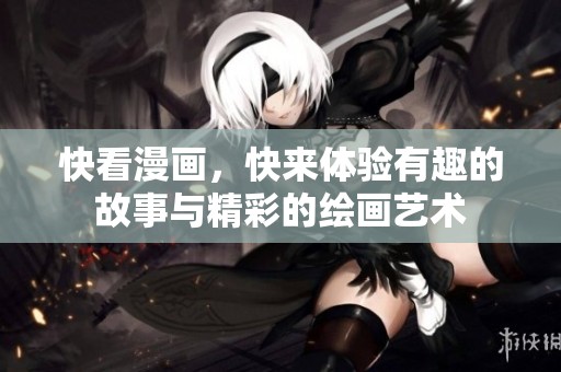 快看漫画，快来体验有趣的故事与精彩的绘画艺术