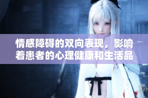 情感障碍的双向表现，影响着患者的心理健康和生活品质