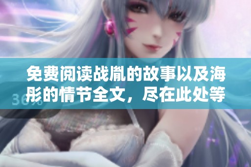免费阅读战胤的故事以及海彤的情节全文，尽在此处等你探索
