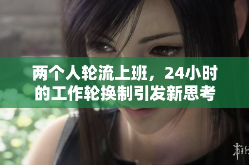 两个人轮流上班，24小时的工作轮换制引发新思考