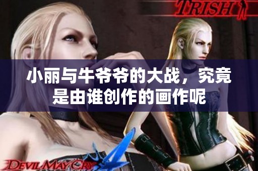 小丽与牛爷爷的大战，究竟是由谁创作的画作呢