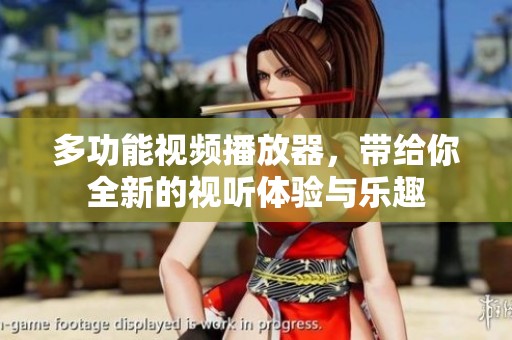 多功能视频播放器，带给你全新的视听体验与乐趣
