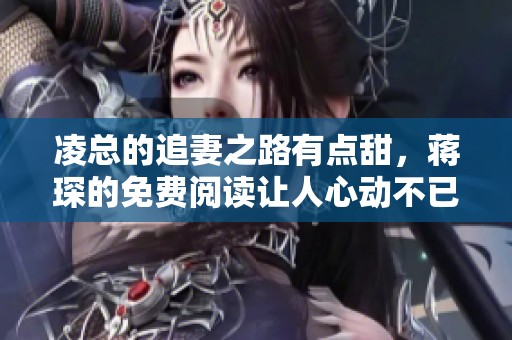 凌总的追妻之路有点甜，蒋琛的免费阅读让人心动不已