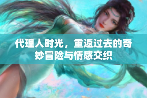 代理人时光，重返过去的奇妙冒险与情感交织