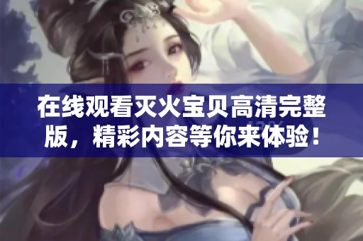 在线观看灭火宝贝高清完整版，精彩内容等你来体验！