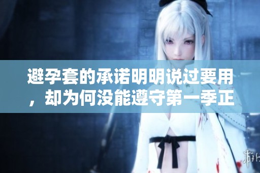 避孕套的承诺明明说过要用，却为何没能遵守第一季正片给出答案